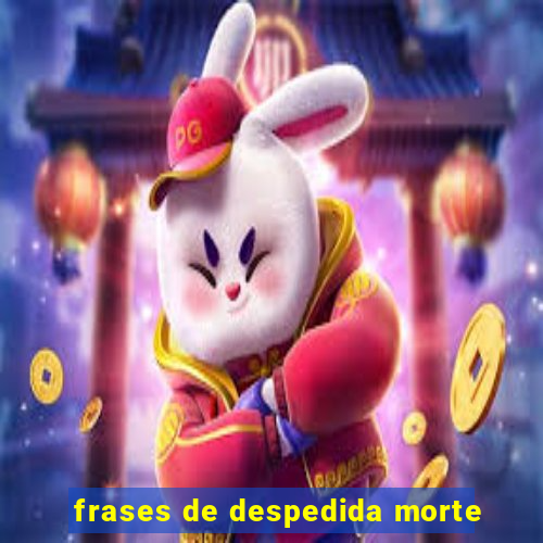 frases de despedida morte